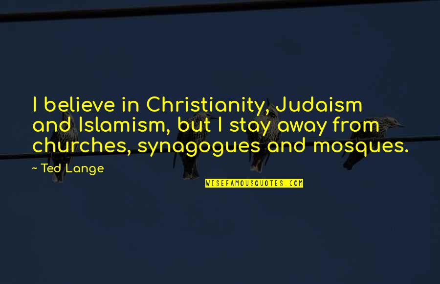 Bujanda Reserva Quotes By Ted Lange: I believe in Christianity, Judaism and Islamism, but Bujanda Reserva Quotes By Ted Lange: I believe in Christianity, Judaism and Islamism, but