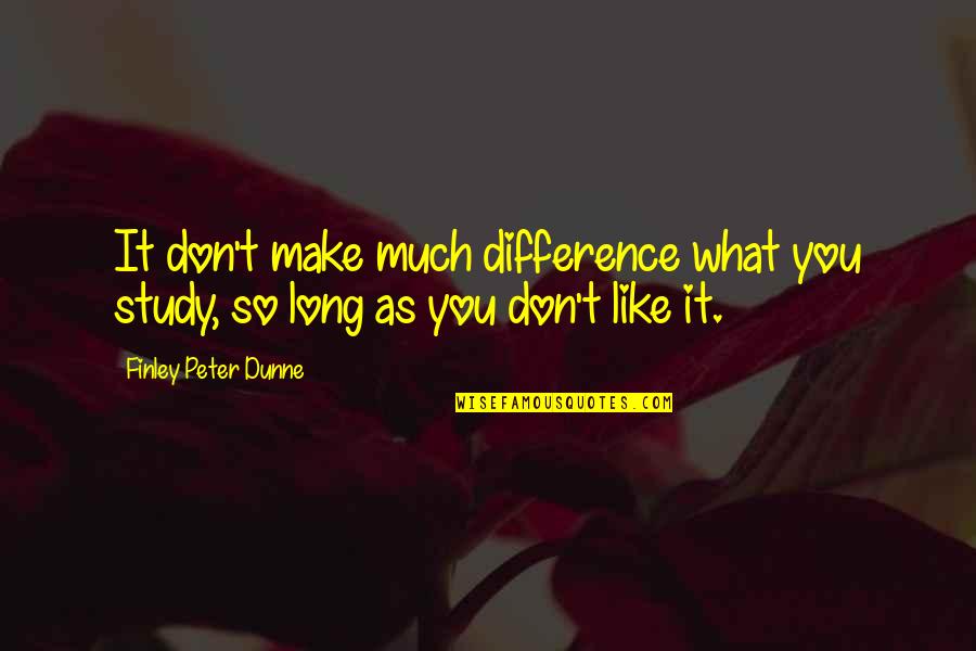 Bujang Ganong Quotes By Finley Peter Dunne: It don't make much difference what you study,