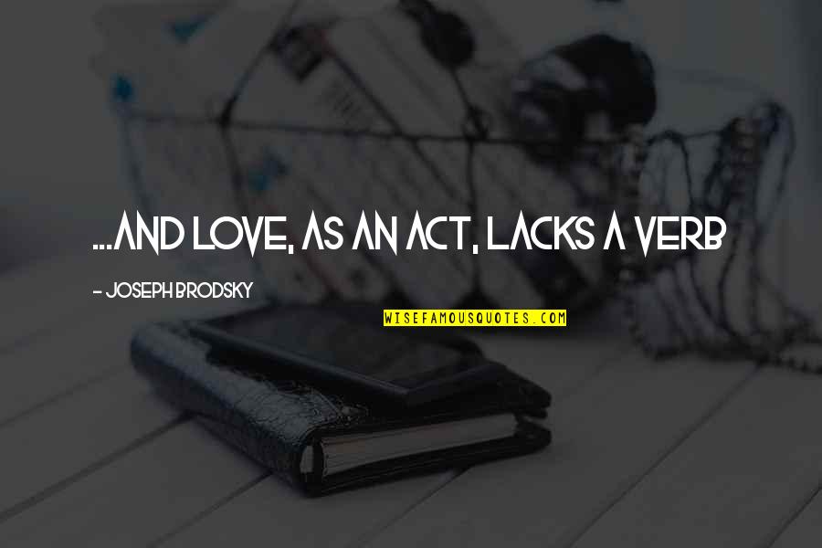 Bujang Lapok Quotes By Joseph Brodsky: ...and love, as an act, lacks a verb