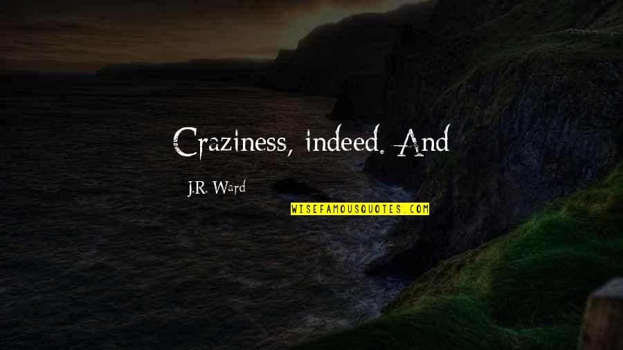 Bujanowski Obit Quotes By J.R. Ward: Craziness, indeed. And