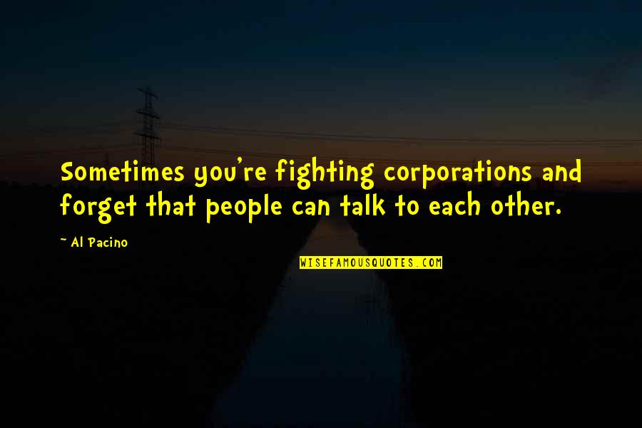 Bujashi Quotes By Al Pacino: Sometimes you're fighting corporations and forget that people