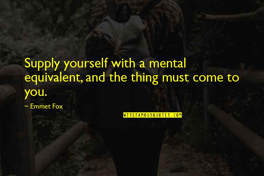 Bujashi Quotes By Emmet Fox: Supply yourself with a mental equivalent, and the