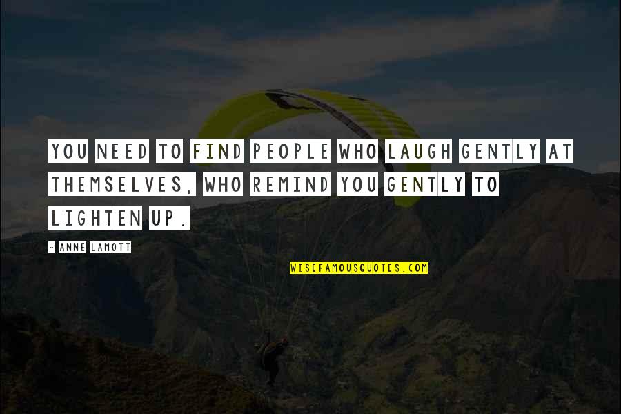 Bujdos K Quotes By Anne Lamott: You need to find people who laugh gently
