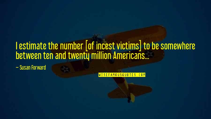 Bujeteryalar Quotes By Susan Forward: I estimate the number [of incest victims] to