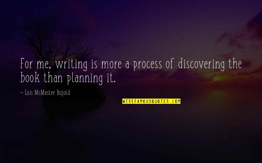 Bujold Book Quotes By Lois McMaster Bujold: For me, writing is more a process of