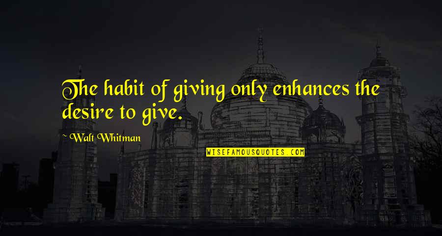 Bujold Book Quotes By Walt Whitman: The habit of giving only enhances the desire