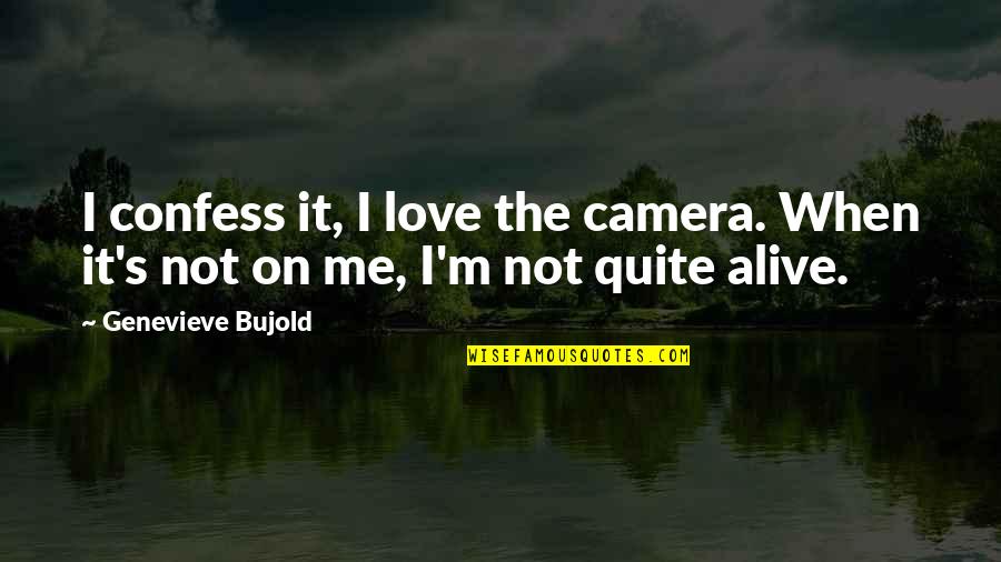 Bujold Genevieve Quotes By Genevieve Bujold: I confess it, I love the camera. When