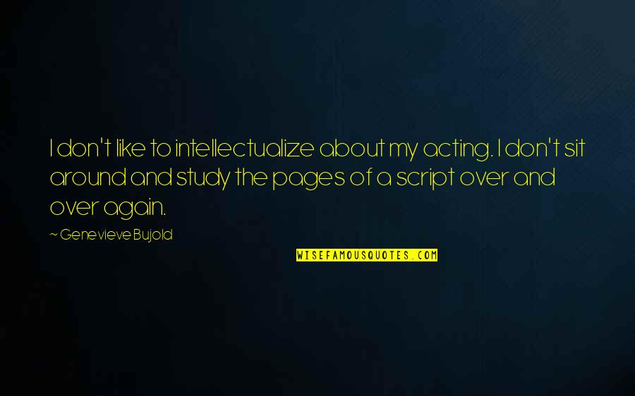 Bujold Genevieve Quotes By Genevieve Bujold: I don't like to intellectualize about my acting.