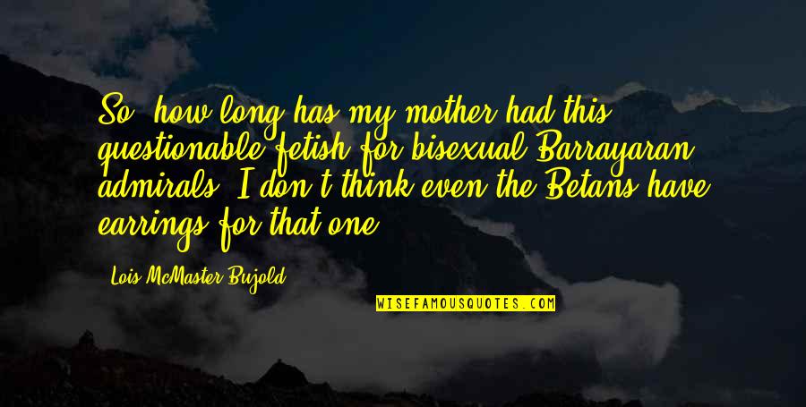 Bujold Lois Quotes By Lois McMaster Bujold: So, how long has my mother had this