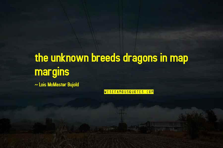 Bujold Lois Quotes By Lois McMaster Bujold: the unknown breeds dragons in map margins