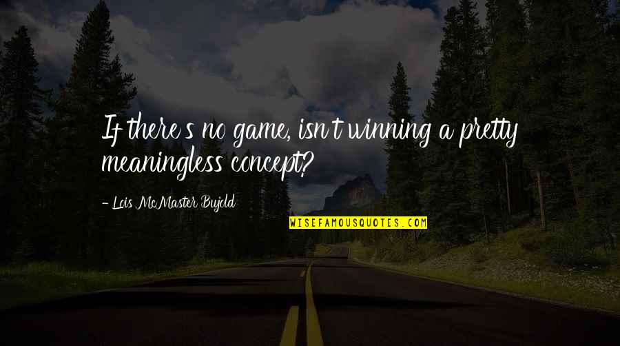 Bujold Lois Quotes By Lois McMaster Bujold: If there's no game, isn't winning a pretty