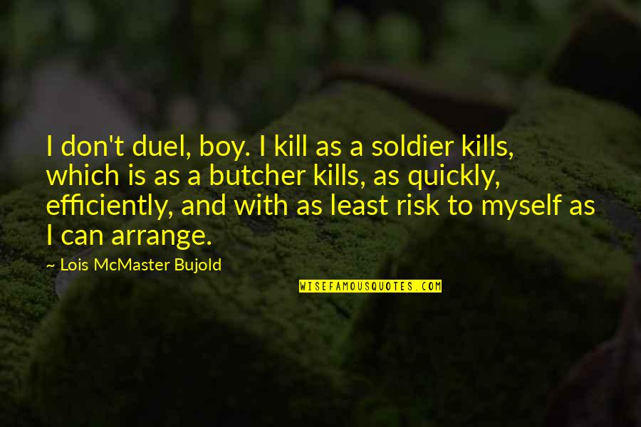 Bujold Lois Quotes By Lois McMaster Bujold: I don't duel, boy. I kill as a