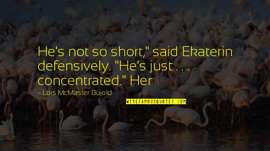 Bujold Lois Quotes By Lois McMaster Bujold: He's not so short," said Ekaterin defensively. "He's