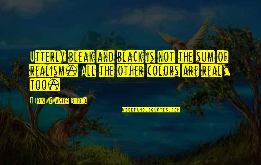 Bujold Lois Quotes By Lois McMaster Bujold: Utterly bleak and black is not the sum