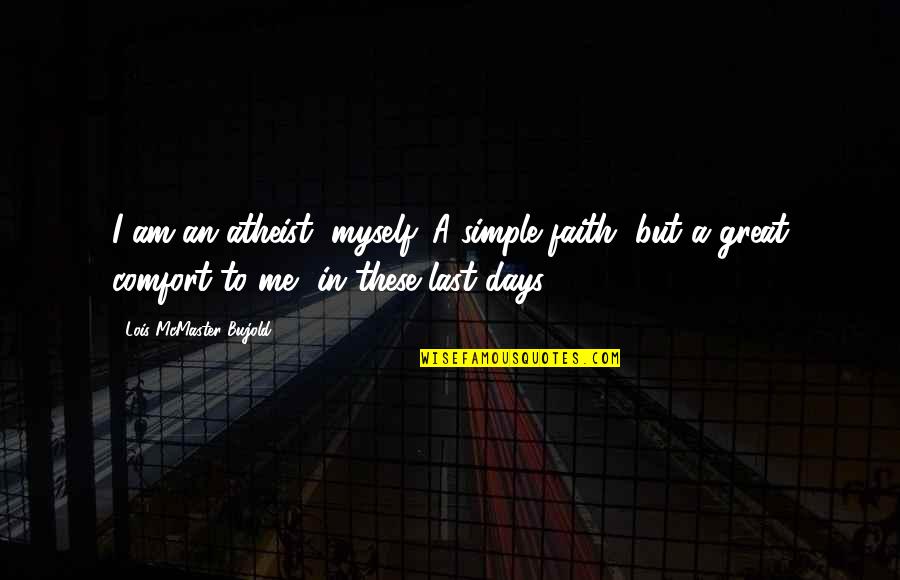Bujold Lois Quotes By Lois McMaster Bujold: I am an atheist, myself. A simple faith,