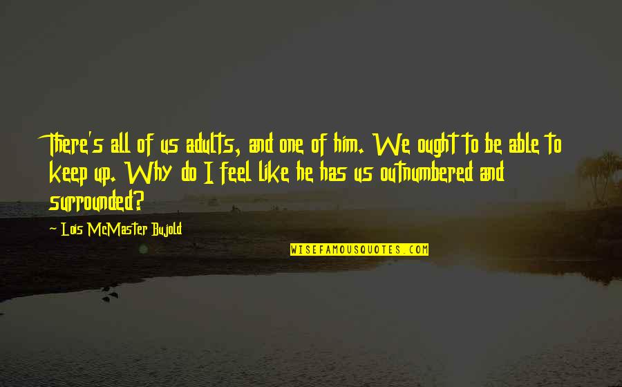 Bujold Lois Quotes By Lois McMaster Bujold: There's all of us adults, and one of