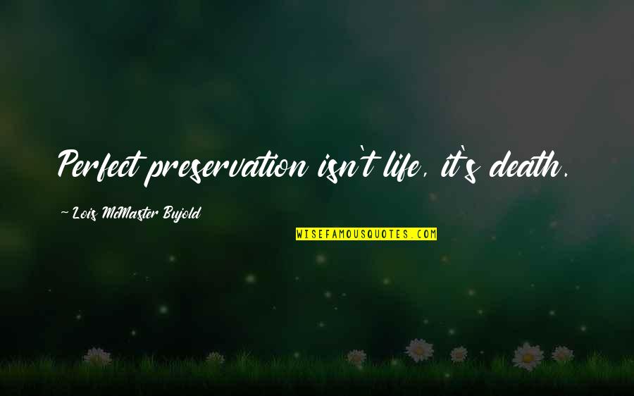 Bujold Lois Quotes By Lois McMaster Bujold: Perfect preservation isn't life, it's death.