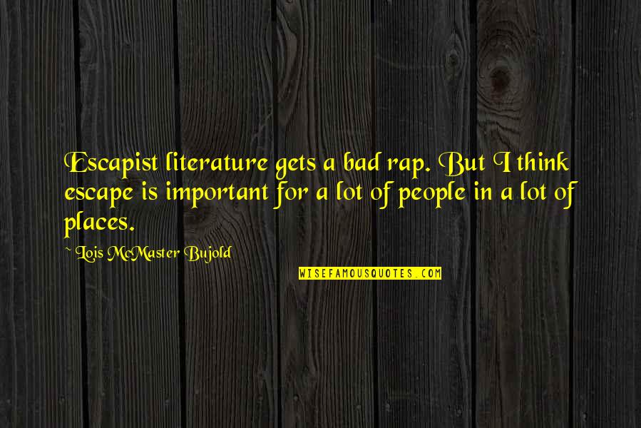 Bujold Lois Quotes By Lois McMaster Bujold: Escapist literature gets a bad rap. But I