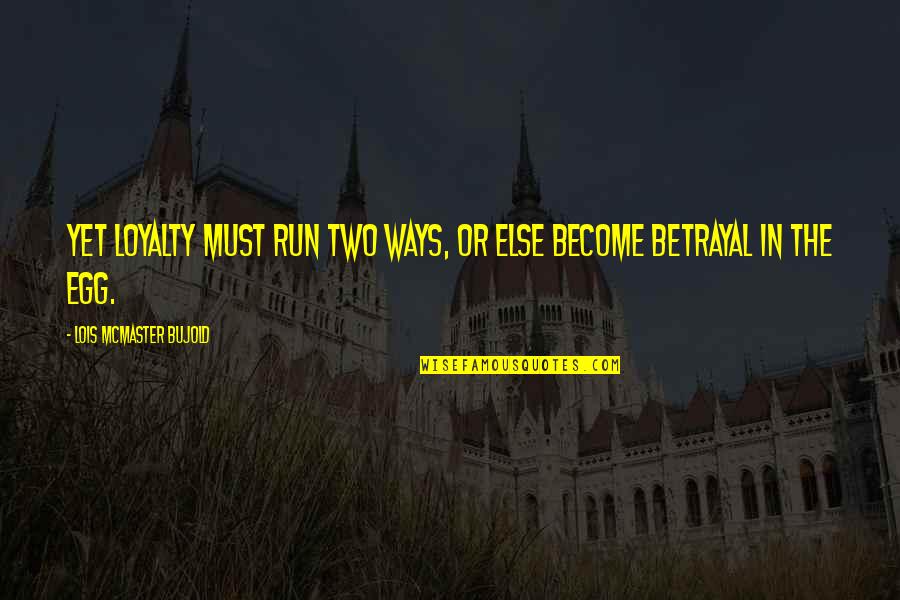 Bujold Lois Quotes By Lois McMaster Bujold: Yet loyalty must run two ways, or else