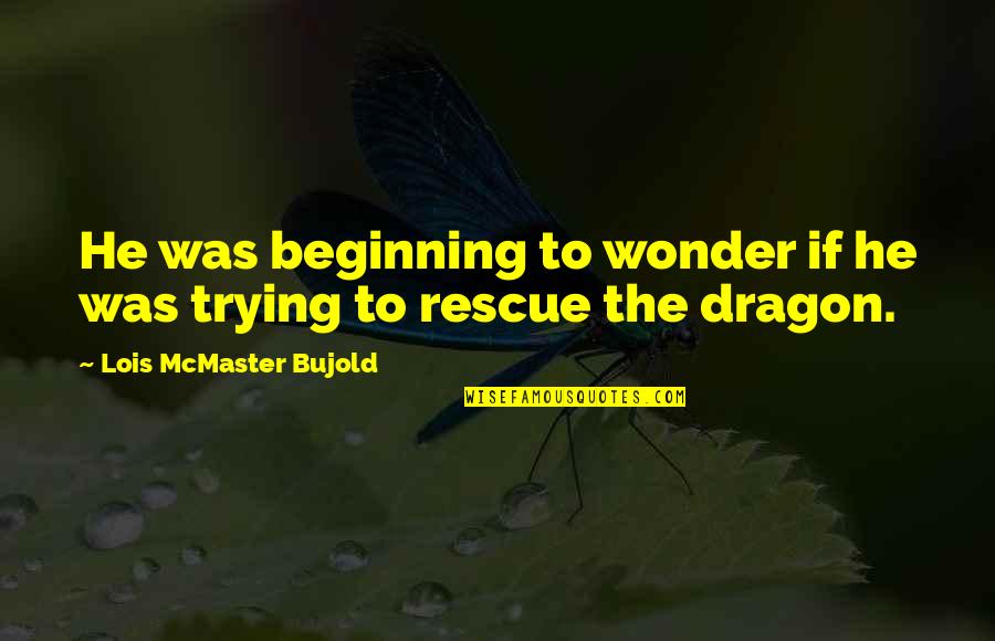Bujold Lois Quotes By Lois McMaster Bujold: He was beginning to wonder if he was