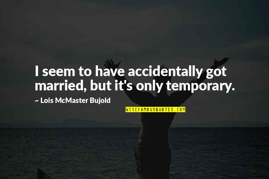 Bujold Lois Quotes By Lois McMaster Bujold: I seem to have accidentally got married, but