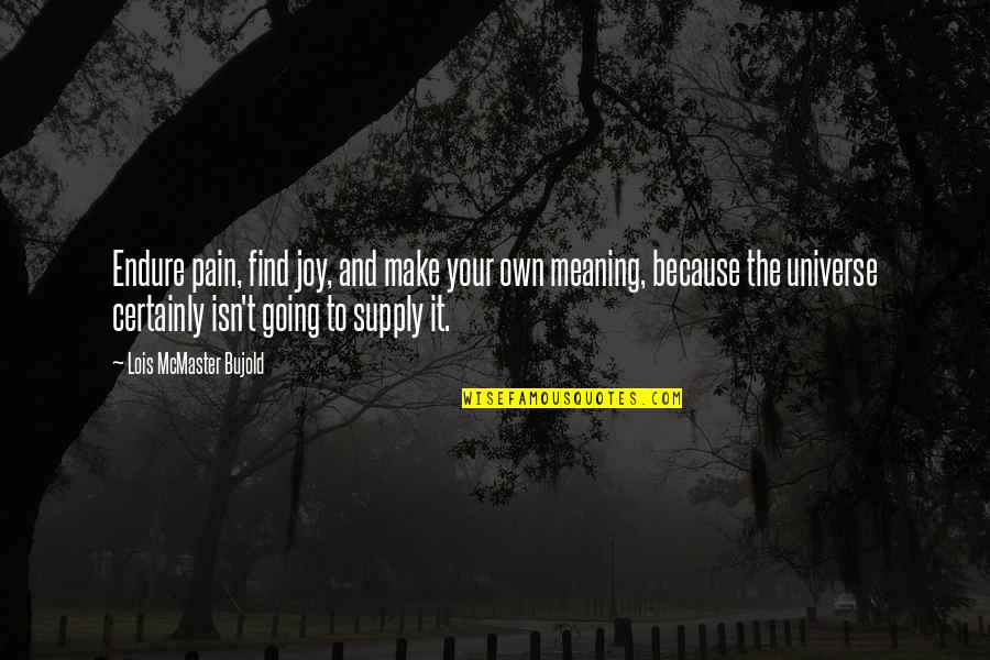 Bujold Lois Quotes By Lois McMaster Bujold: Endure pain, find joy, and make your own