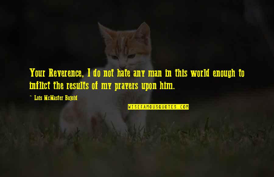 Bujold Lois Quotes By Lois McMaster Bujold: Your Reverence, I do not hate any man