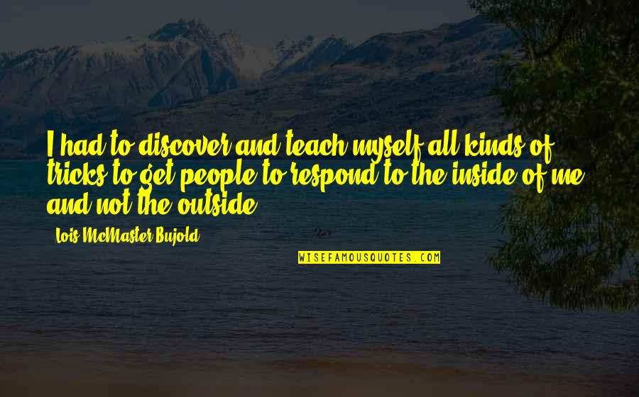 Bujold Lois Quotes By Lois McMaster Bujold: I had to discover and teach myself all