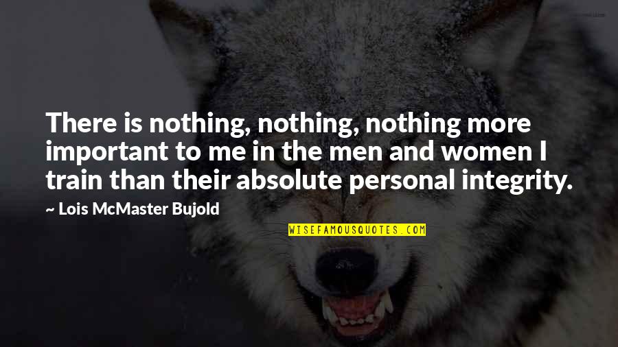 Bujold Lois Quotes By Lois McMaster Bujold: There is nothing, nothing, nothing more important to