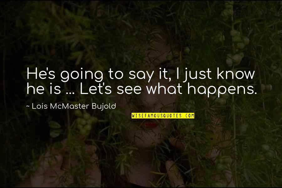 Bujold Lois Quotes By Lois McMaster Bujold: He's going to say it, I just know