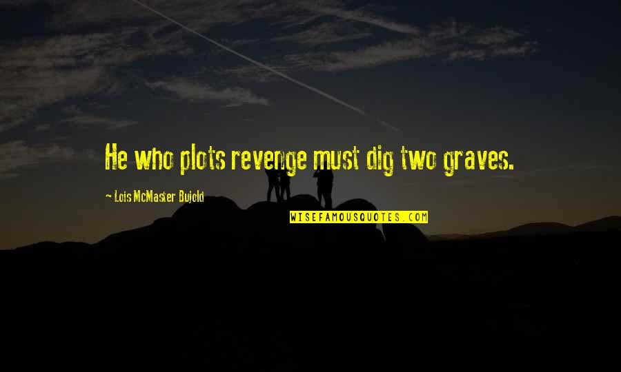 Bujold Lois Quotes By Lois McMaster Bujold: He who plots revenge must dig two graves.