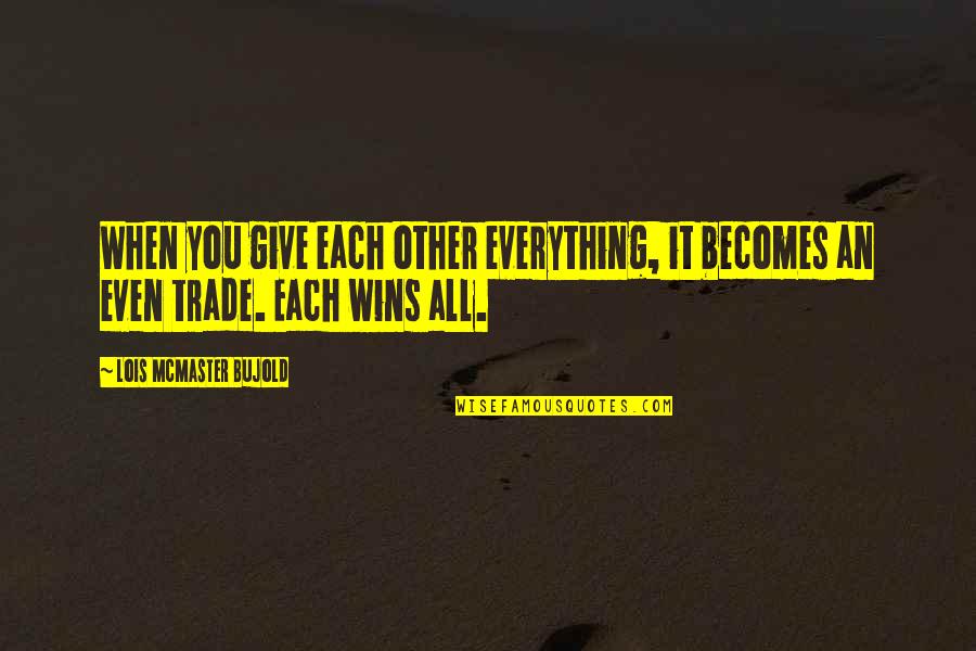 Bujold Lois Quotes By Lois McMaster Bujold: When you give each other everything, it becomes