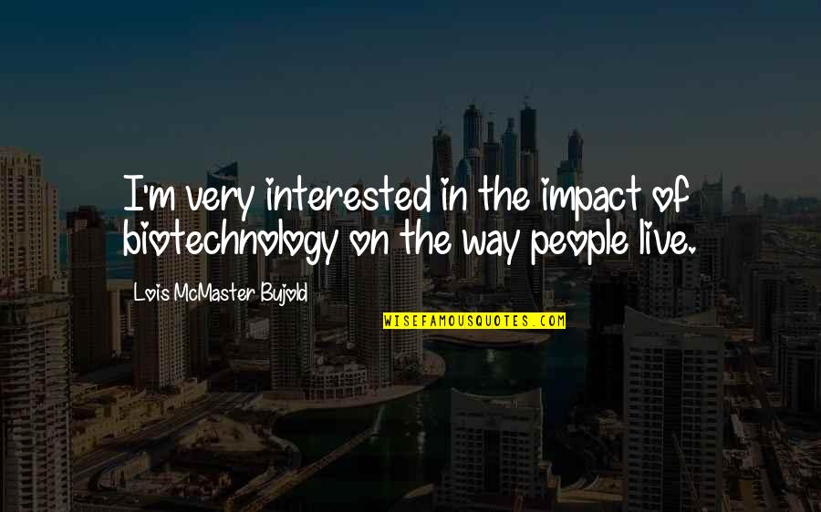 Bujold Lois Quotes By Lois McMaster Bujold: I'm very interested in the impact of biotechnology