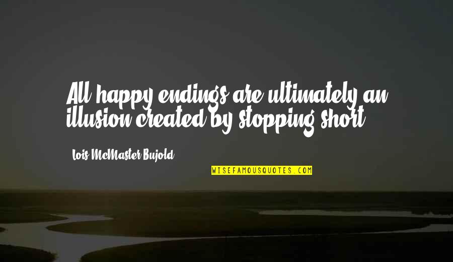 Bujold Lois Quotes By Lois McMaster Bujold: All happy endings are ultimately an illusion created