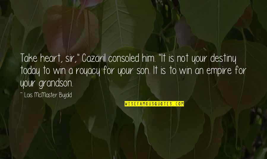 Bujold Lois Quotes By Lois McMaster Bujold: Take heart, sir," Cazaril consoled him. "It is