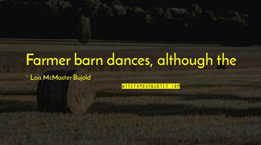 Bujold Lois Quotes By Lois McMaster Bujold: Farmer barn dances, although the