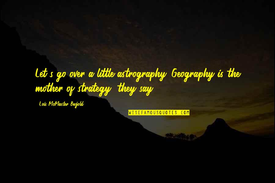 Bujold Lois Quotes By Lois McMaster Bujold: Let's go over a little astrography. Geography is