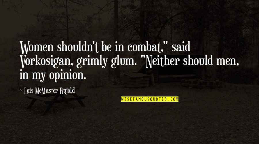 Bujold Lois Quotes By Lois McMaster Bujold: Women shouldn't be in combat," said Vorkosigan, grimly