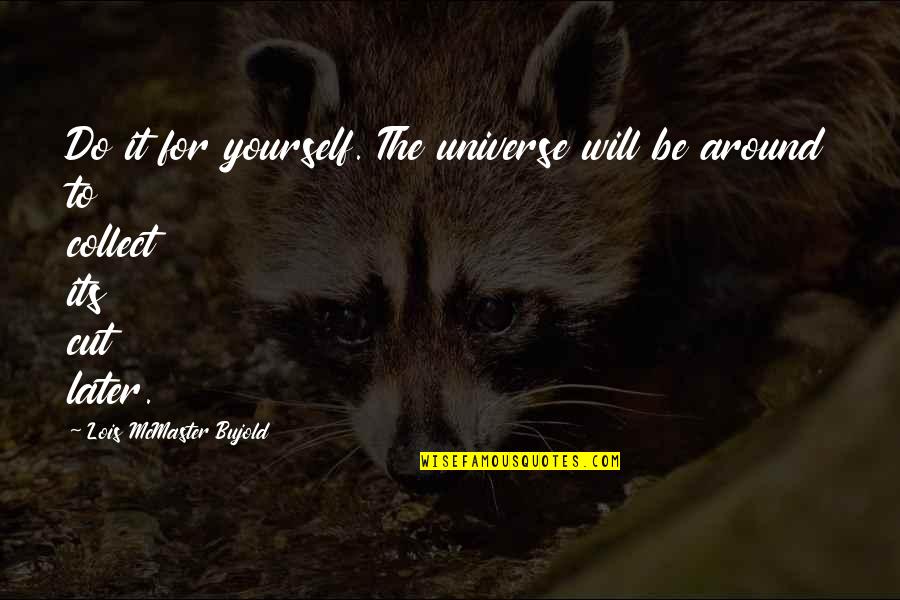 Bujold Quotes By Lois McMaster Bujold: Do it for yourself. The universe will be