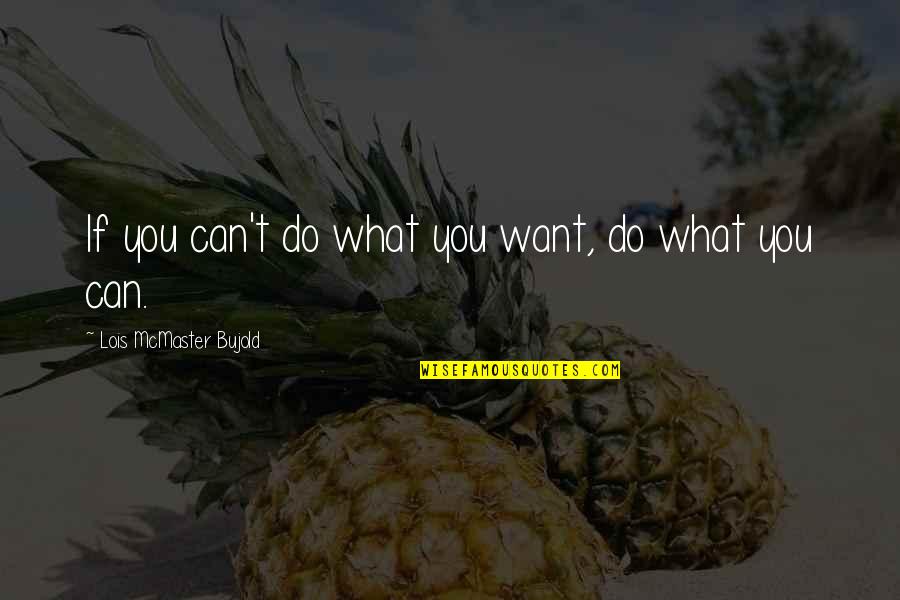 Bujold Quotes By Lois McMaster Bujold: If you can't do what you want, do