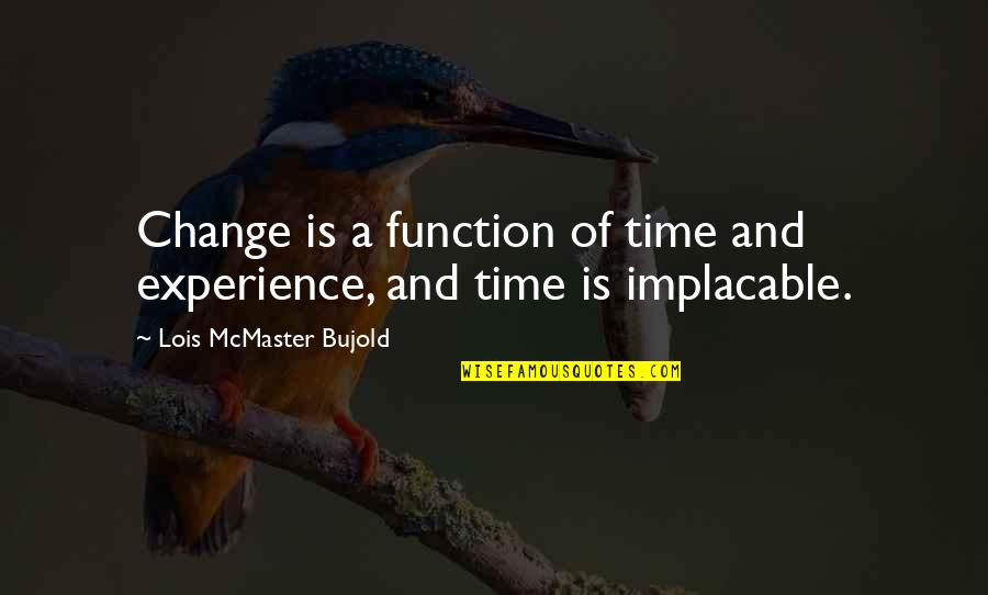 Bujold Quotes By Lois McMaster Bujold: Change is a function of time and experience,