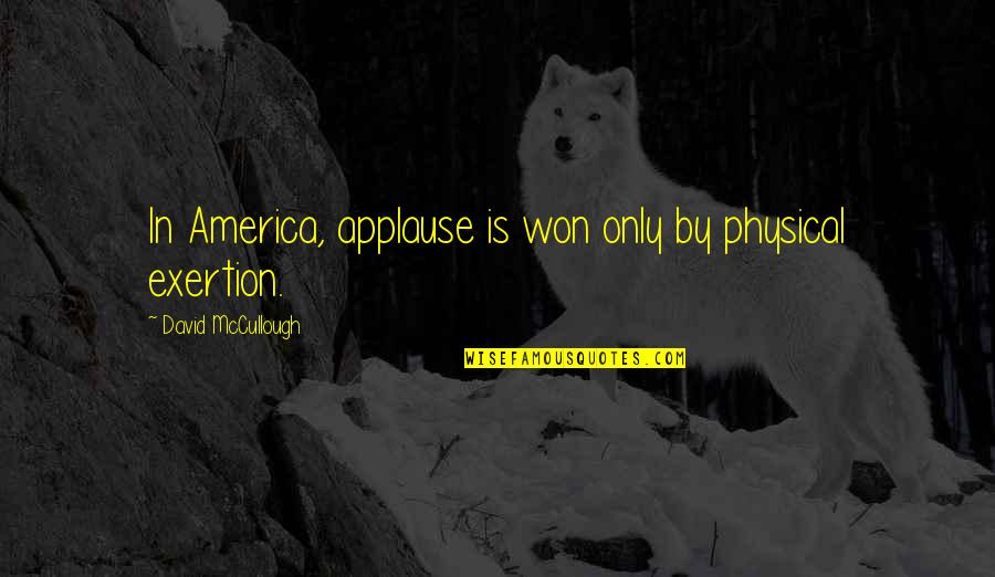 Bujorul Quotes By David McCullough: In America, applause is won only by physical