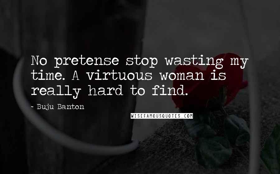 Buju Banton quotes: No pretense stop wasting my time. A virtuous woman is really hard to find.