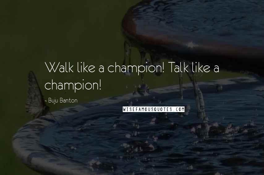 Buju Banton quotes: Walk like a champion! Talk like a champion!