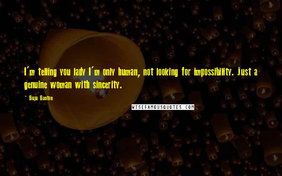 Buju Banton quotes: I'm telling you lady I'm only human, not looking for impossibility. Just a genuine woman with sincerity.