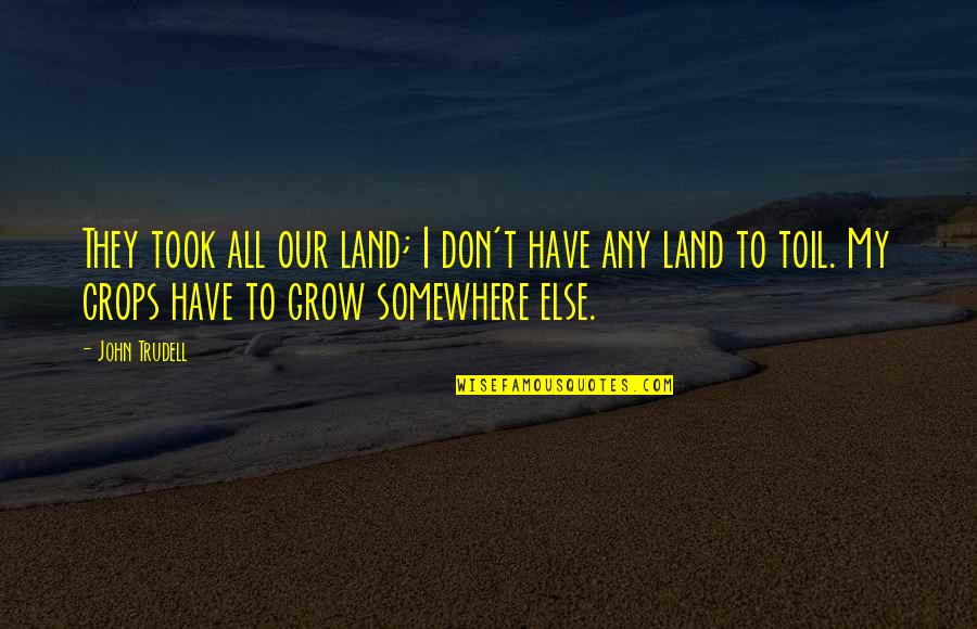 Bujutsu Certificate Quotes By John Trudell: They took all our land; I don't have Bujutsu Certificate Quotes By John Trudell: They took all our land; I don't have