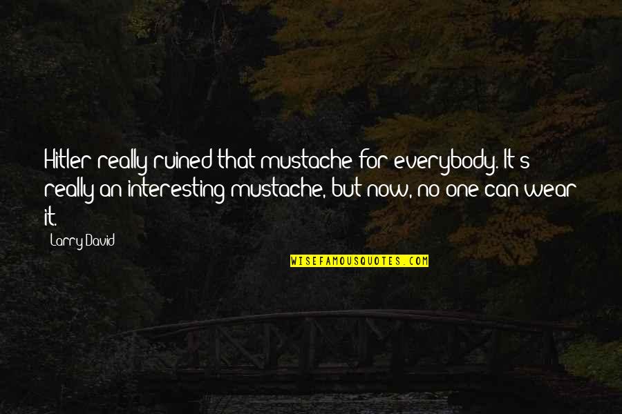 Buka Pintu Quotes By Larry David: Hitler really ruined that mustache for everybody. It's