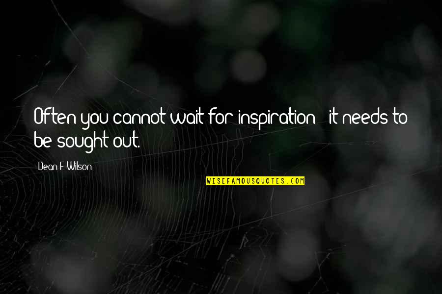 Buka Quotes By Dean F. Wilson: Often you cannot wait for inspiration - it