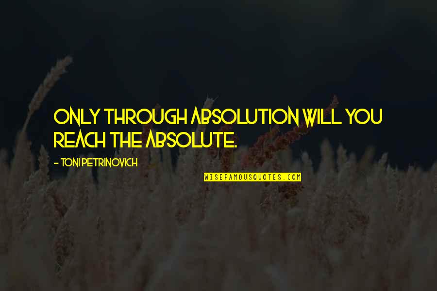 Bukalo Derm Quotes By Toni Petrinovich: Only through Absolution will you reach the Absolute.