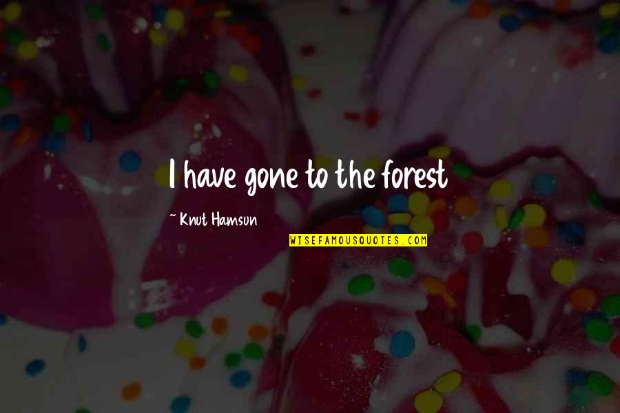 Bukan Yang Terbaik Quote Quotes By Knut Hamsun: I have gone to the forest Bukan Yang Terbaik Quote Quotes By Knut Hamsun: I have gone to the forest